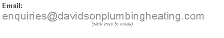 Text Box: Email:enquiries@davidsonplumbingheating.com(click here to email)